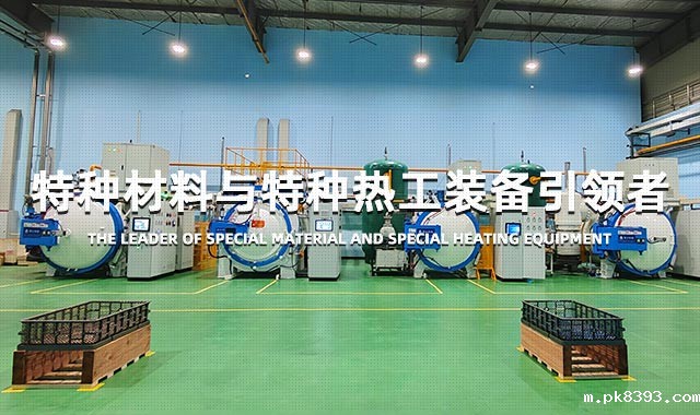特种材料与特种热工装备引领者